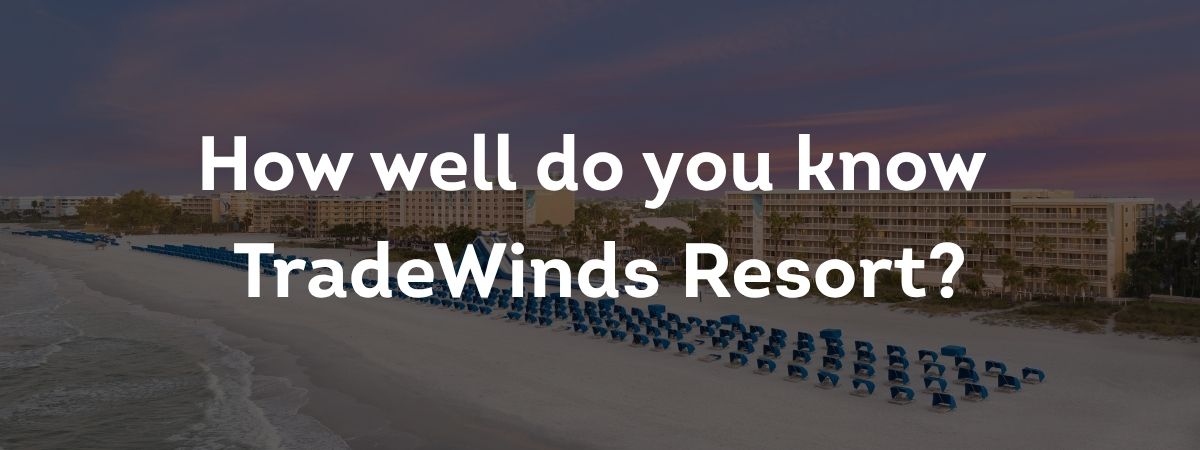 How well do you know TradeWinds Resort?