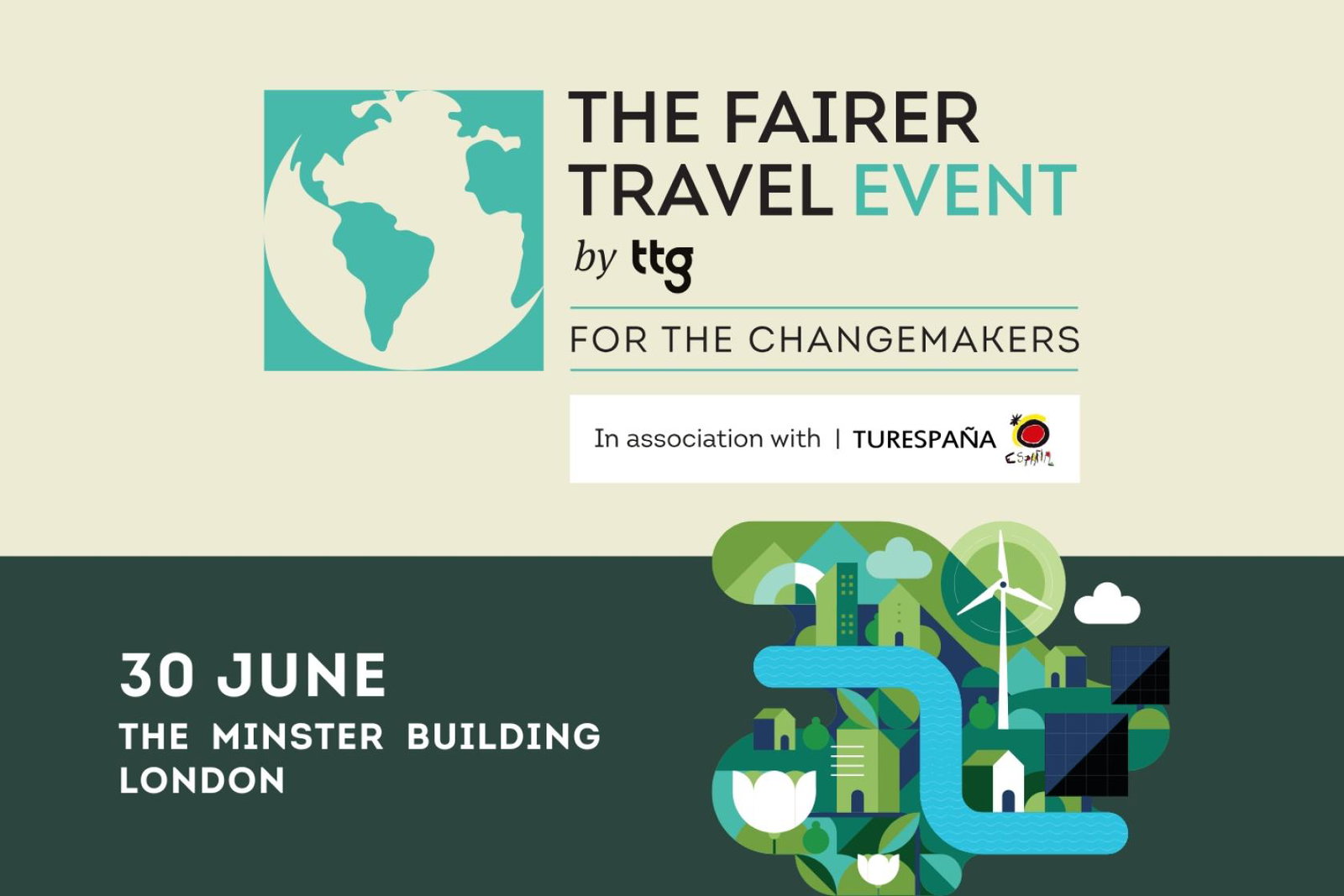 Promotional graphic for ‘The Fairer Travel Event’ by ttg. A teal globe icon appears beside the headline ‘The Fairer Travel Event’ with the tagline ‘For the Changemakers.’ Below is text reading ‘In association with Turespaña.’ Event details at the bottom left say ‘30 June, The Minster Building, London.’ The lower half features an illustrated sustainable landscape with a river, green hills, buildings, solar panels, a wind turbine, clouds, and flowers in shades of green, blue, and teal.