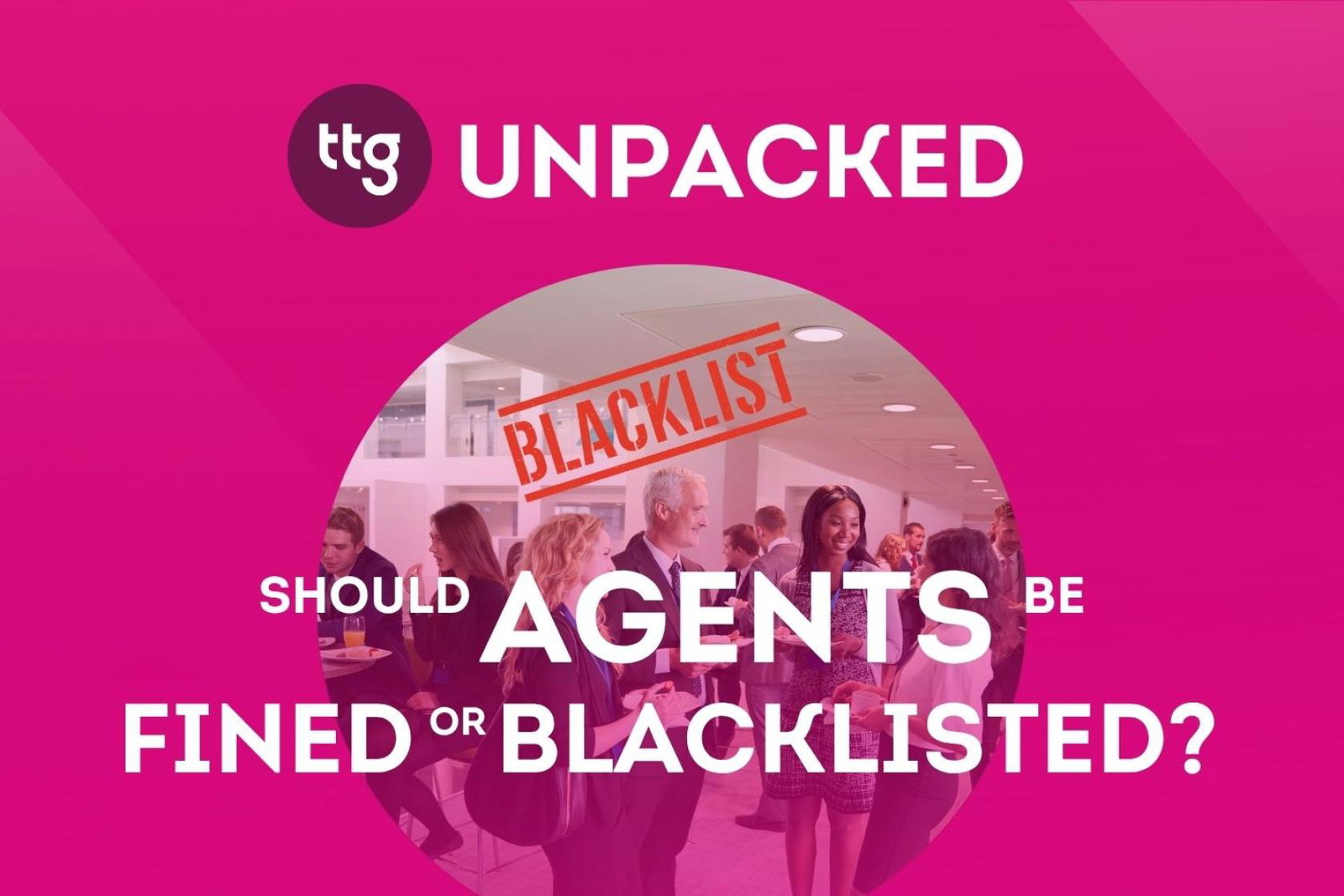 TTG Unpacked - Blacklisting agents: A step too far or sometimes justified? Credit: TTG/Canva