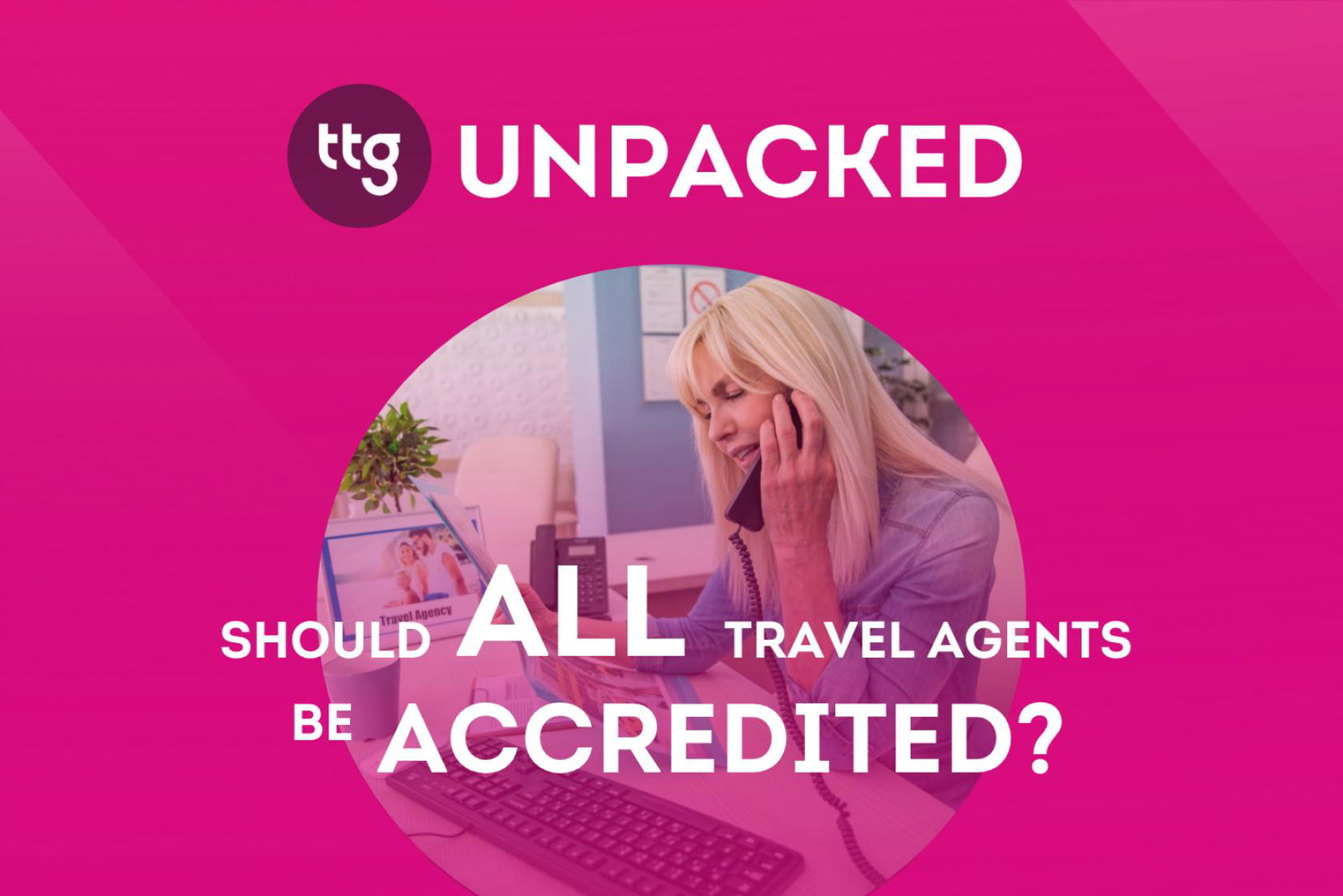 TTG Unpacked podcast cover – Should all travel agents be professionally accredited?